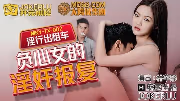 麻豆傳媒映畫.MKY-TX-002.林芊彤.淫行計程車.負心女的淫奸報復