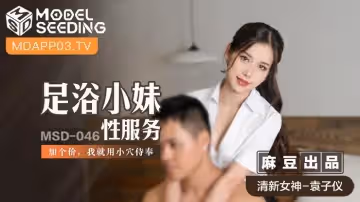 麻豆傳媒映畫.MSD-046.袁子儀.足浴小妹性服務