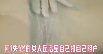 剛失戀的女人在浴室自己扣自己陰戶
