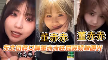 東北微胖女神董赤赤性愛視頻被曝光