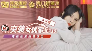 麻豆傳媒番外襲突女優家EP10.歐妮. 慾火難耐逆推恆AV篇