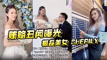 賄賂醜聞曝光極品美女Sherily婚後性賄賂領導醜聞曝光天台公然野戰無套後入十分刺激