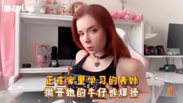 Sweetie Fox(小狐狸)-正在家裡學習的表妹 撕開她的牛仔褲爆操-巨乳 美臀 美穴 亂倫