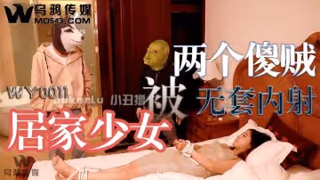 烏鴉傳媒WY0011.居家少女被兩個傻賊無套內射