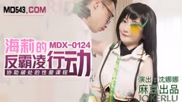 麻豆傳媒MDX0124.沈娜娜.海莉的反霸凌行動.協助破處的性愛課程
