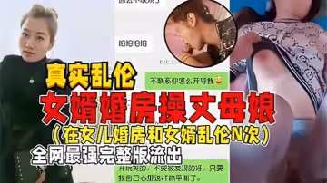真實亂倫女婿婚房操丈母娘在女兒婚房和女婿亂倫N次全網最強完整版流出