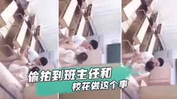 忘記拿東西結果偷拍到班主任和校花做這個事我是訛多少錢合適麼