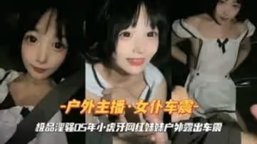 女僕裝小虎牙網紅妹妹戶外車震