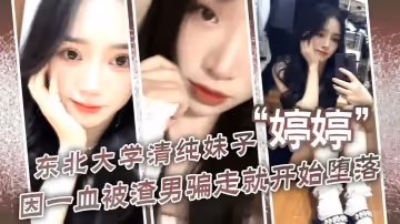 東北大學清純妹子「婷婷」因一血被渣男騙走就開始墮落，到處找處男騙第1次