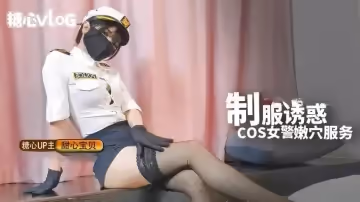 【甜心寶貝】制服誘惑之cos女警嫩穴服務