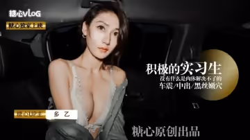 【糖心獨家】多乙-積極の車震實習生