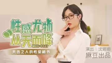 麻豆傳媒-沈娜娜性感尤物從天而降.天選之人的性愛秘書