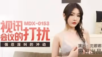 麻豆傳媒-視訊會議的打擾.強忍淫叫的衝動-沈娜娜