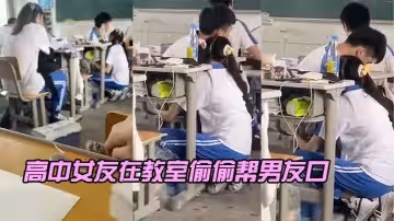 高中女友在教室偷偷幫男友口