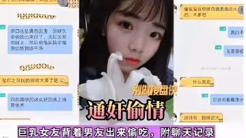 通姦偷情巨乳女友背著男友出來偷吃附聊天記錄