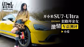 IDG5603 開小米SU7套路拜金女激情車震測評
