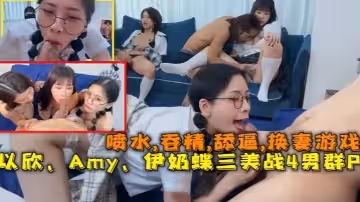 換妻遊戲以欣Amy伊奶蝶三美大戰4男的淫亂大聚會噴水吞精舔逼