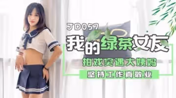 精東影業-我的綠茶女友拍戲實遇大姨媽堅持工作真敬業。