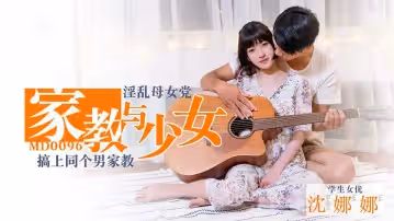 MD0096 淫蕩母女党家教與少女
