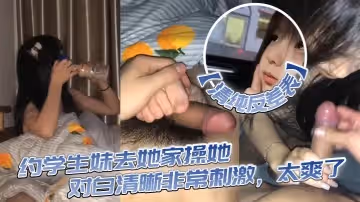 清純反差表約學生妹去她家操她對白清晰非常刺激太爽了