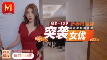 MD0139 新春特別篇 突襲女優 瞞著爹娘做愛