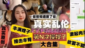真實亂倫嫂子你哥知道廢了你嫂子肥臀真是天下第1撞擊豐臀起肉浪讓人慾罷不能