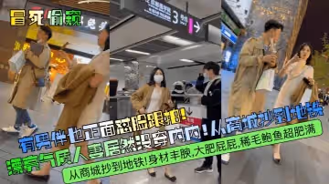 【冒死偷窺】有男伴也正面懟臉跟拍！漂亮氣質人妻居然沒穿內內！從商城抄到地鐵！身材豐腴，大肥屁屁，稀毛鮑魚超肥滿！