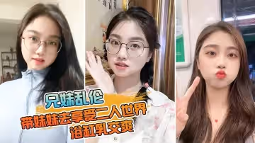 【兄妹亂倫】帶妹妹去享受二人世界_妹妹穿上婚紗酒店狂草_浴缸乳交爽