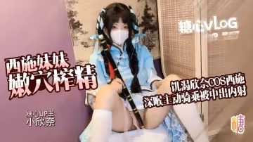 【王者榮耀】西施妹妹嫩穴榨精 饑渴欣奈cos西施深喉侍奉哥哥肉棒 騎在雞巴上主動騎乘被內射 小欣奈