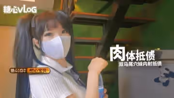 肉體抵債 雙馬尾穴妹 甜心寶貝