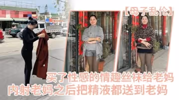 【母子亂倫】買了一件特別性感的情趣絲襪給老媽內射老媽之後把精液都送到老媽
