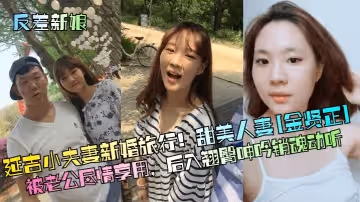 【反差新娘】延吉小夫妻新婚旅行！甜美人妻[金賢正]被老公盡情享用，後入翹臀呻吟銷魂動聽