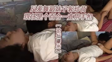 【論壇曝光】反差舞蹈妹子郭珍荷現任是個百合一直用手扣