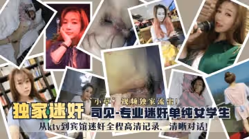 【獨家迷奸】「司見」專業迷奸單純女學生「小草」視頻獨家流出！從ktv到賓館迷奸全程高清記錄，清晰對話！!