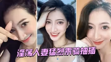 淫蕩人妻猛烈乘騎抽插