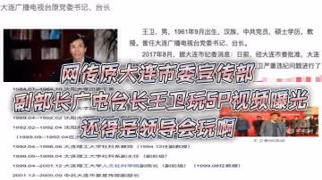 網傳原大連市委宣傳部副部長廣電台長王衛玩5P視頻曝光，還得是領導會玩啊