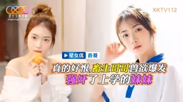 【香菱】畜生哥哥獸慾爆發強姦了上學的小妹