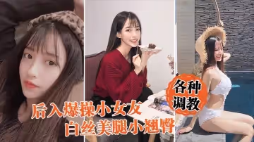 後入爆操小女友！白絲美腿小翹臀！足交！各種調教小騷貨！「好爽啊，爸爸使勁干我！」