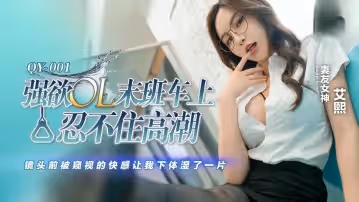 QY001 強欲ol末班車上忍不住高潮 鏡頭前被窺視的快感讓我下體濕了一片 艾熙