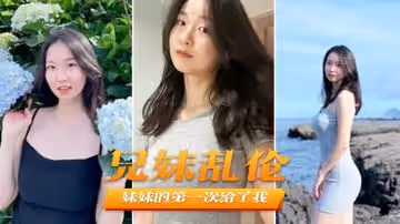 【兄妹乱伦】妹妹的第1次给了我，今天天气暖和的多了，带妹妹上山去采风，淫荡的我又忍不住了