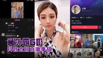 抖音太妍直播事故意外露G奶