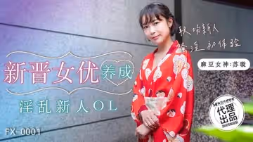 FX0001 新晉女優養成 淫亂新人ol 蘇璇