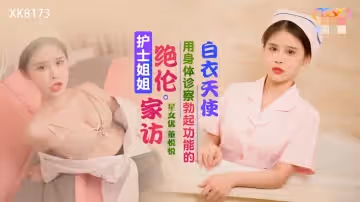 XK8173 護士姐姐絕倫家訪 董悅悅