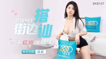 XK8147 街邊搭訕 一隻紅杏出牆來 晨晨