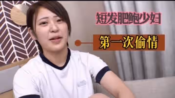 短髮肥鮑少婦第1次出軌偷情有點害羞