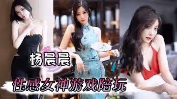 【楊晨晨】性感女神遊戲陪玩，嬌喘啪啪到高潮，騷話不斷