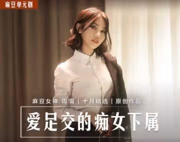 MD0258 愛足交的痴女下屬 絲襪調教發情上司 周寧