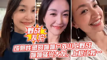 【野戰亂倫】成熟性感的嬸嬸戶外山上野戰皮鞭的淫威下，嬸嬸騷興大發，上樹讓我艹