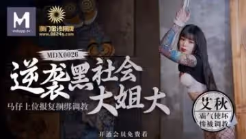 國產麻豆AV MDX MDX0026 逆襲黑社會大姐大 馬仔上位報復捆綁調教 艾秋的!