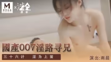 SH-009 國產007淫路尋兄三十六計淫為上策